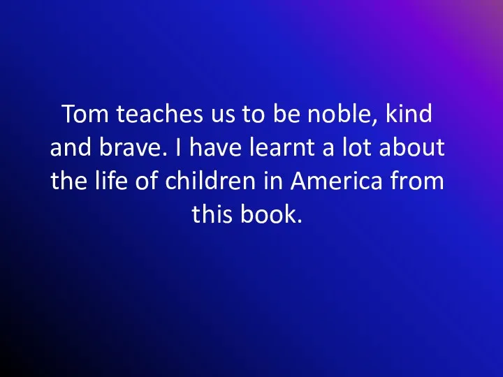 Tom teaches us to be noble, kind and brave. I