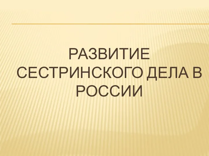 РАЗВИТИЕ СЕСТРИНСКОГО ДЕЛА В РОССИИ