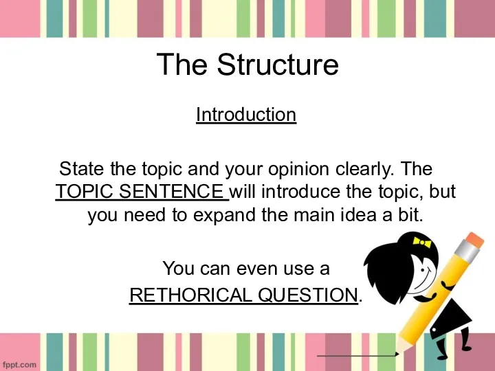 The Structure Introduction State the topic and your opinion clearly.