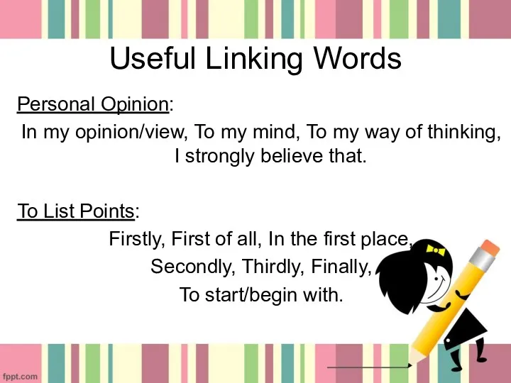 Useful Linking Words Personal Opinion: In my opinion/view, To my