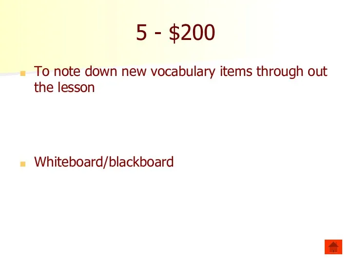 5 - $200 To note down new vocabulary items through out the lesson Whiteboard/blackboard