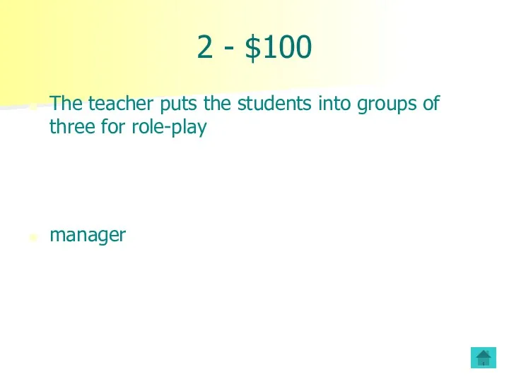 2 - $100 The teacher puts the students into groups of three for role-play manager