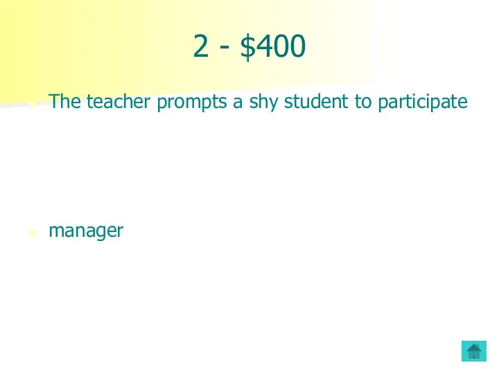 2 - $400 The teacher prompts a shy student to participate manager