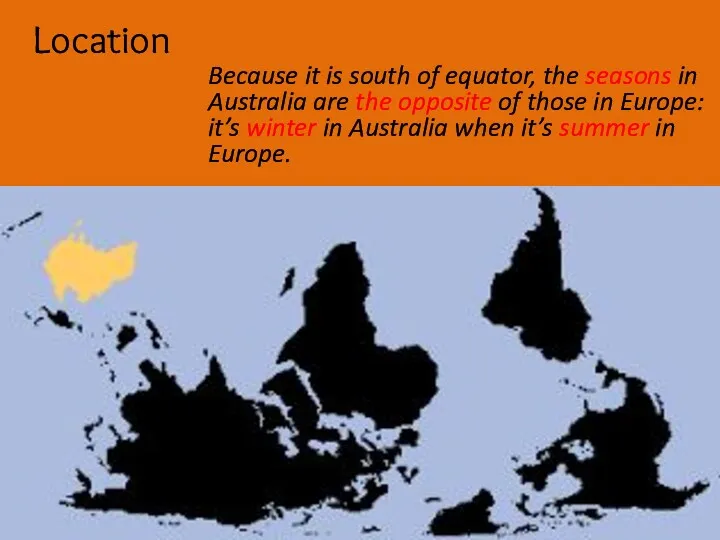 Location Because it is south of equator, the seasons in Australia are the