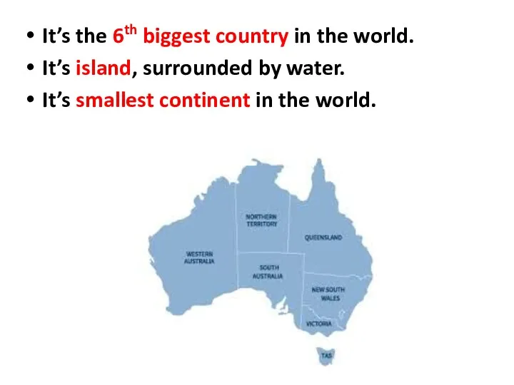 It’s the 6th biggest country in the world. It’s island, surrounded by water.