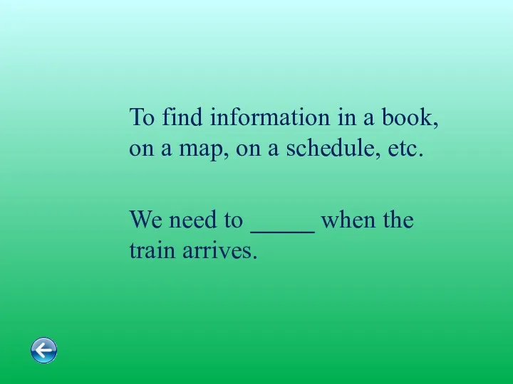 To find information in a book, on a map, on