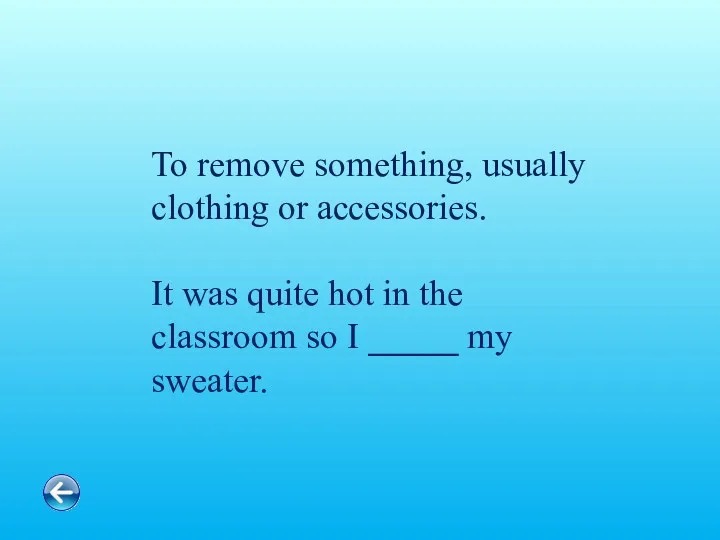 To remove something, usually clothing or accessories. It was quite