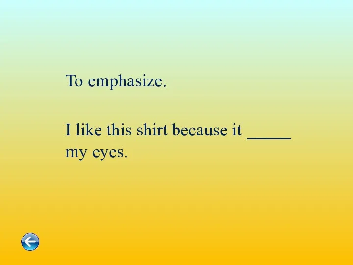 To emphasize. I like this shirt because it _____ my eyes.