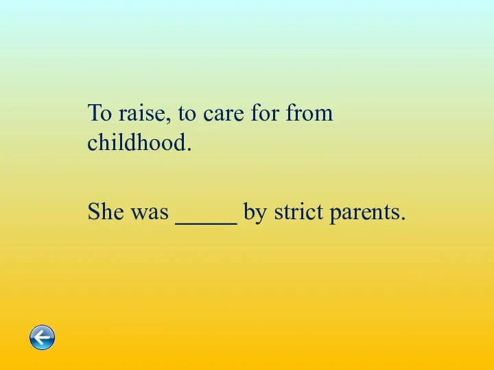 To raise, to care for from childhood. She was _____ by strict parents.