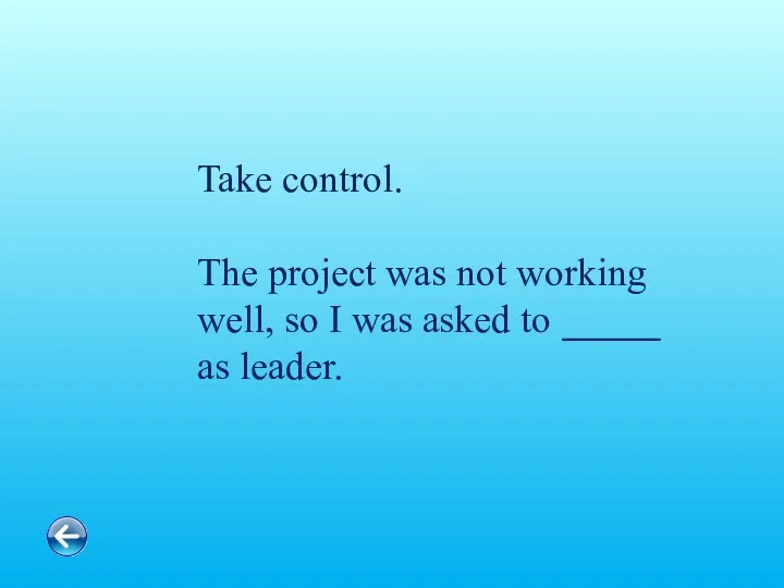 Take control. The project was not working well, so I was asked to _____ as leader.