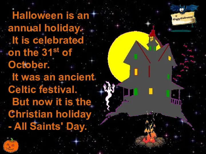 Halloween is an annual holiday. It is celebrated on the 31st of October.