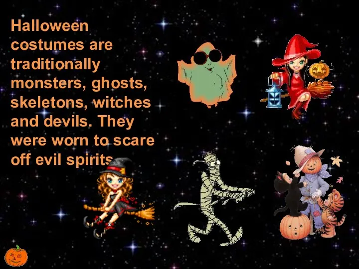 Halloween costumes are traditionally monsters, ghosts, skeletons, witches and devils. They were worn