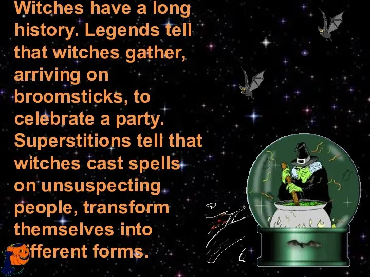 Witches have a long history. Legends tell that witches gather, arriving on broomsticks,