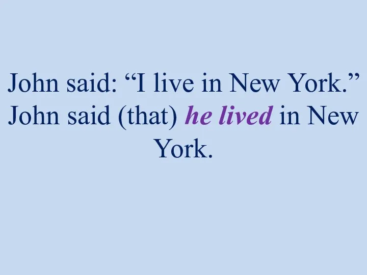 John said: “I live in New York.” John said (that) he lived in New York.