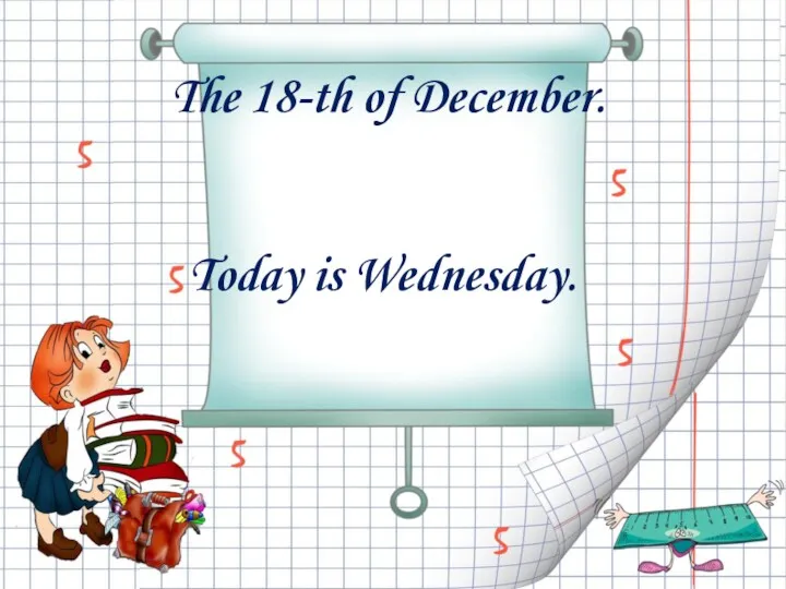 The 18-th of December. Today is Wednesday.