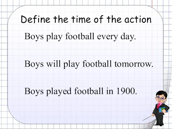 Define the time of the action Boys play football every