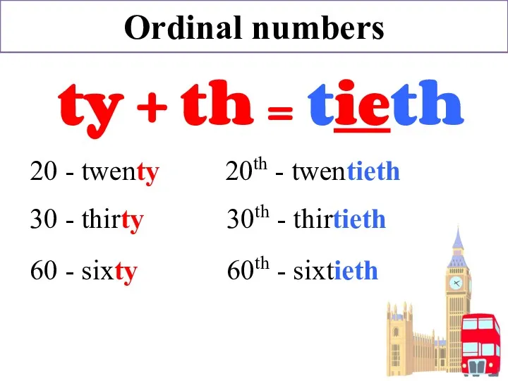 Ordinal numbers ty + th = tieth 20 - twenty