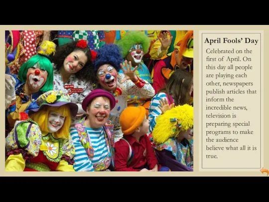 April Fools’ Day Celebrated on the first of April. On