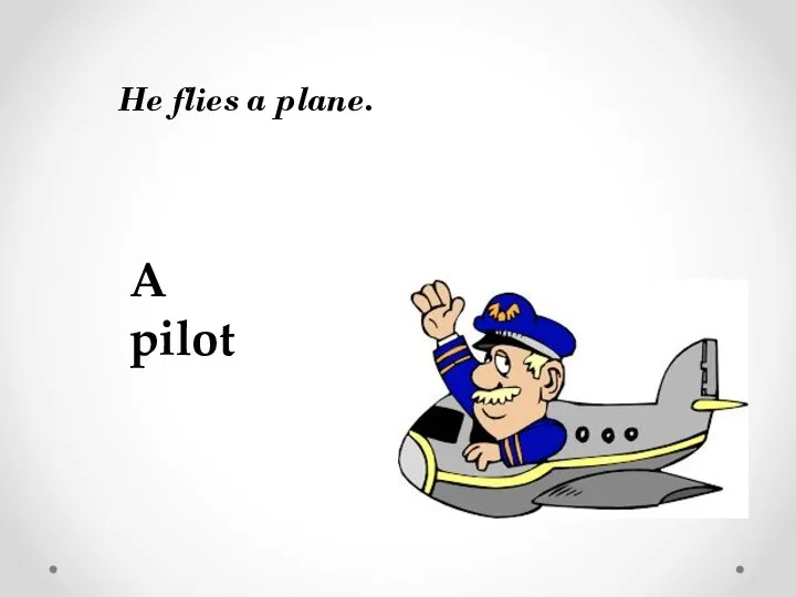 He flies a plane. A pilot