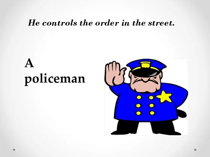 He controls the order in the street. A policeman
