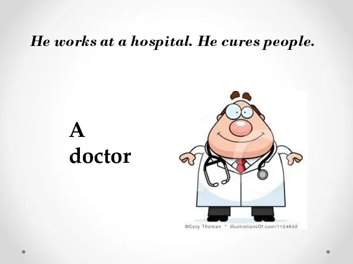 He works at a hospital. He cures people. A doctor