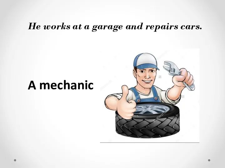 He works at a garage and repairs cars. A mechanic