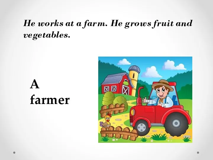 He works at a farm. He grows fruit and vegetables. A farmer
