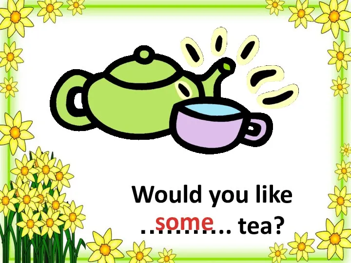 Would you like ……….. tea? some