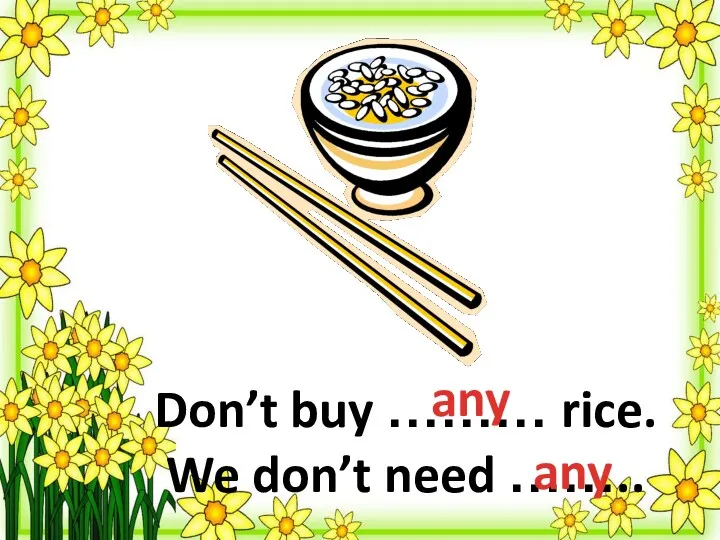 Don’t buy ……… rice. We don’t need …….. any any