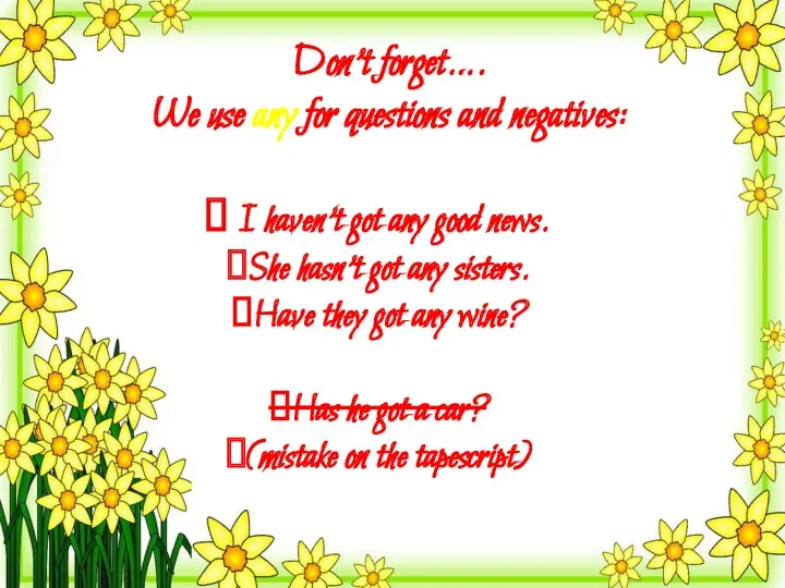 Don’t forget…. We use any for questions and negatives: I