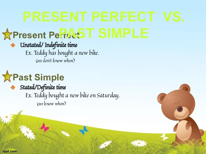 Present Perfect Unstated/ Indefinite time Ex. Teddy has bought a