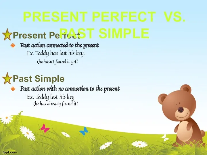 Present Perfect Past action connected to the present Ex. Teddy