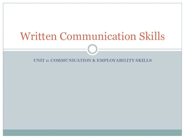 UNIT 1: COMMUNICATION & EMPLOYABILITY SKILLS Written Communication Skills