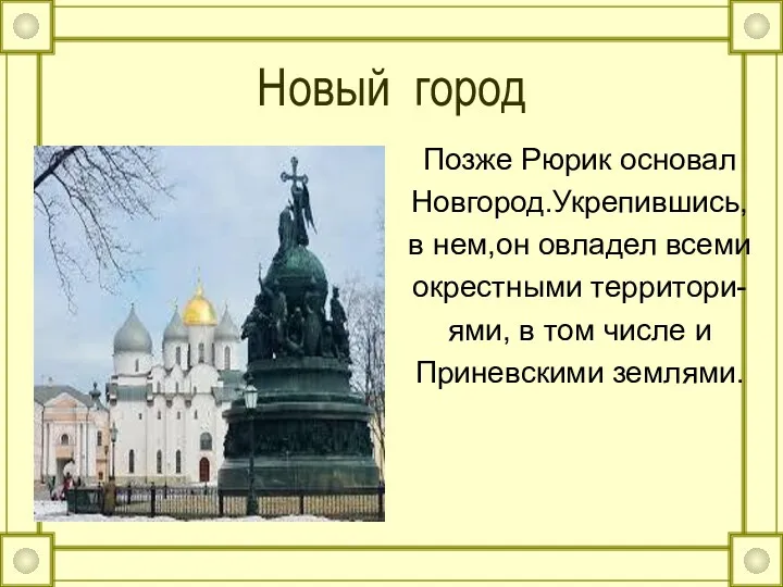 Новый город Позже Рюрик основал Новгород.Укрепившись, в нем,он овладел всеми