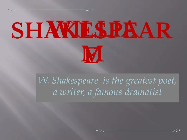 SHAKESPEARE WILLIAM W. Shakespeare is the greatest poet, a writer, a famous dramatist