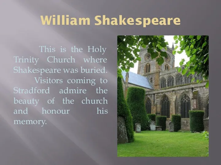 William Shakespeare This is the Holy Trinity Church where Shakespeare was buried. Visitors