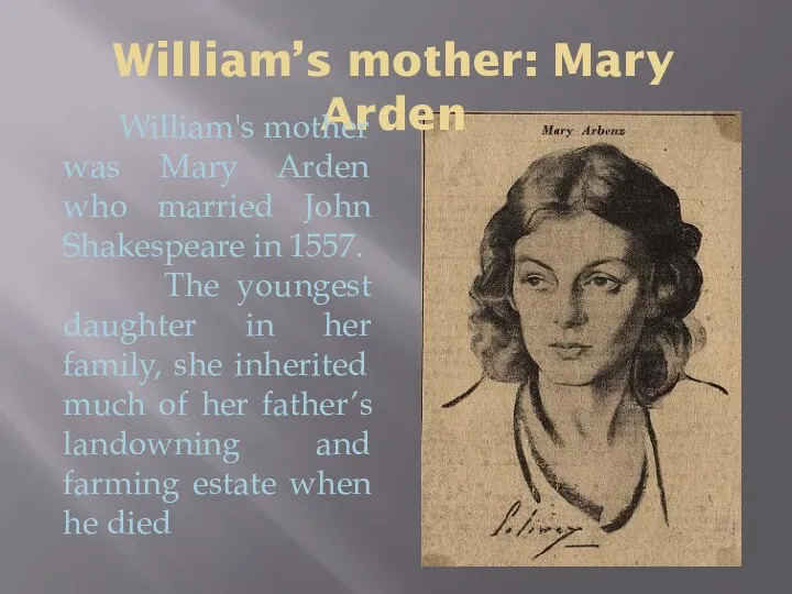 William’s mother: Mary Arden William's mother was Mary Arden who married John Shakespeare