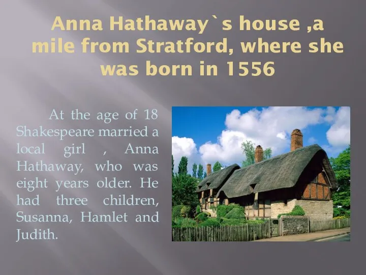 Anna Hathaway`s house ,a mile from Stratford, where she was born in 1556