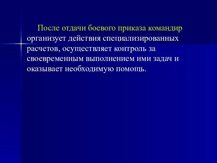 После отдачи боевого приказа командир организует действия специализированных расчетов, осуществляет