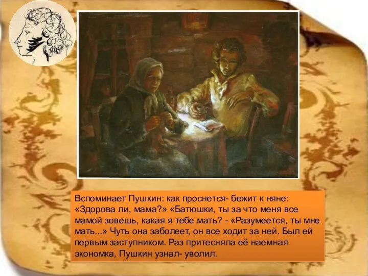 Вспоминает Пушкин: как проснется- бежит к няне: «Здорова ли, мама?»