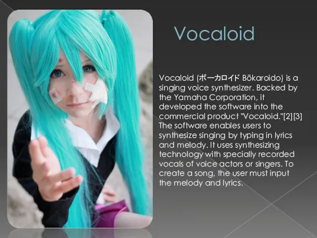 Vocaloid Vocaloid (ボーカロイド Bōkaroido) is a singing voice synthesizer. Backed