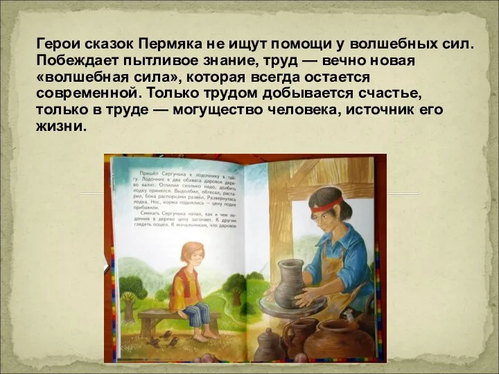 Герои сказок Пермяка не ищут помощи у волшебных сил. Побеждает пытливое знание, труд