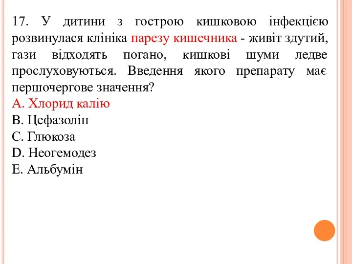 17. У дитини з гострою кишковою iнфекцiєю розвинулася клiнiка парезу