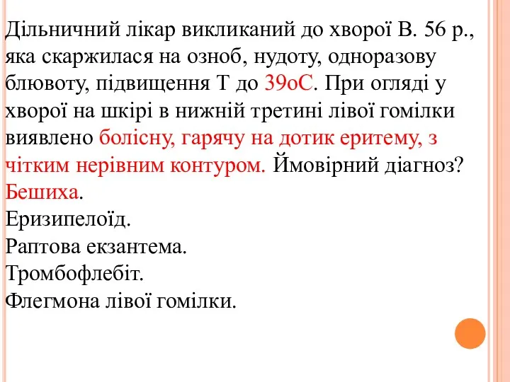 Дільничний лікар викликаний до хворої В. 56 р., яка скаржилася