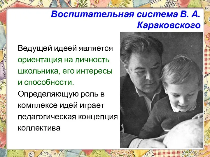 Воспитательная система В. А. Караковского Ведущей идеей является ориентация на личность школьника, его