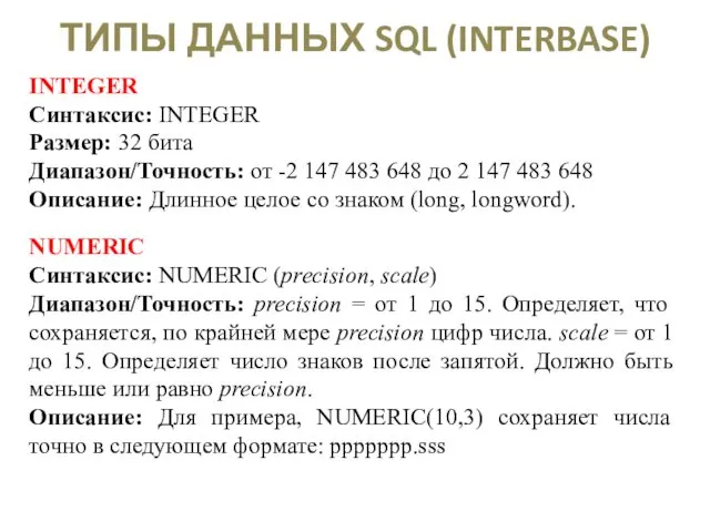 ТИПЫ ДАННЫХ SQL (INTERBASE) INTEGER Синтаксис: INTEGER Размер: 32 бита Диапазон/Точность: от -2