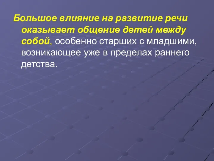 Большое влияние на развитие речи оказывает общение детей между собой, особенно старших с