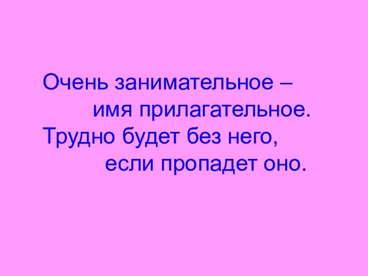 Очень занимательное – имя прилагательное. Трудно будет без него, если пропадет оно.