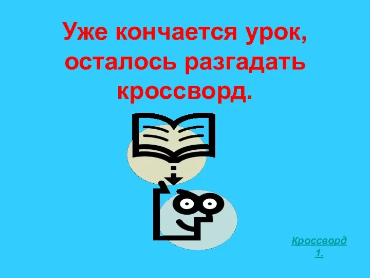 Уже кончается урок, осталось разгадать кроссворд. Кроссворд1.