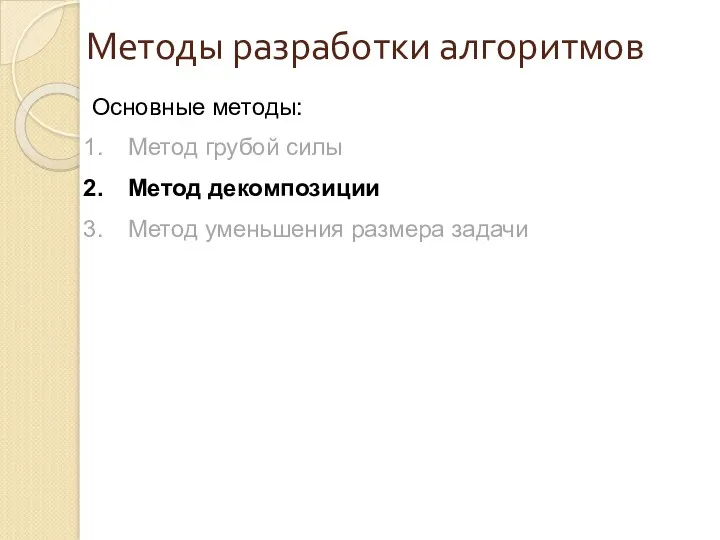 Методы разработки алгоритмов Основные методы: Метод грубой силы Метод декомпозиции Метод уменьшения размера задачи